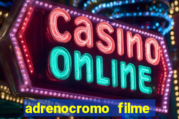 adrenocromo filme completo dublado